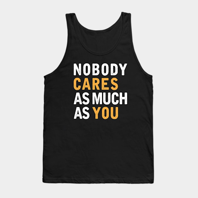 Nobody Cares As Much As You Tank Top by WordyBoi